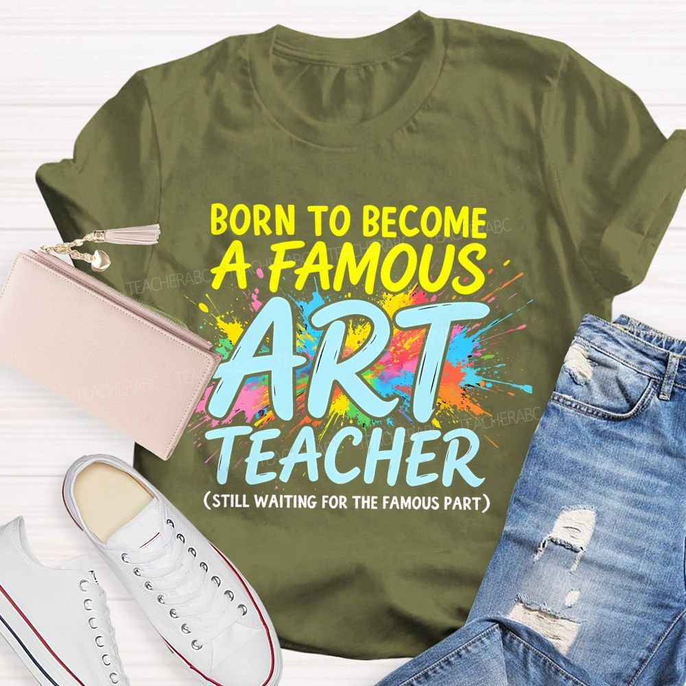 Born To Become A Famous Art Teacher Teacher T-shirt
