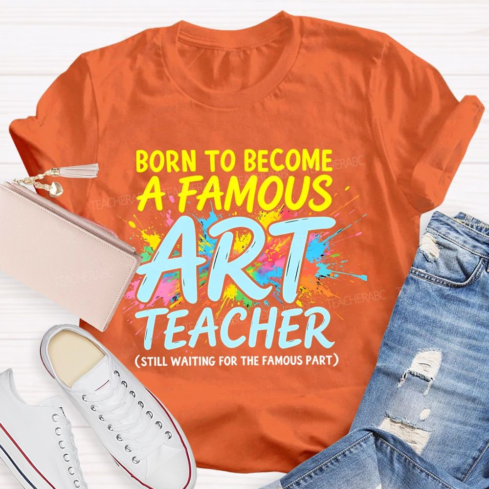 Born To Become A Famous Art Teacher Teacher T-shirt