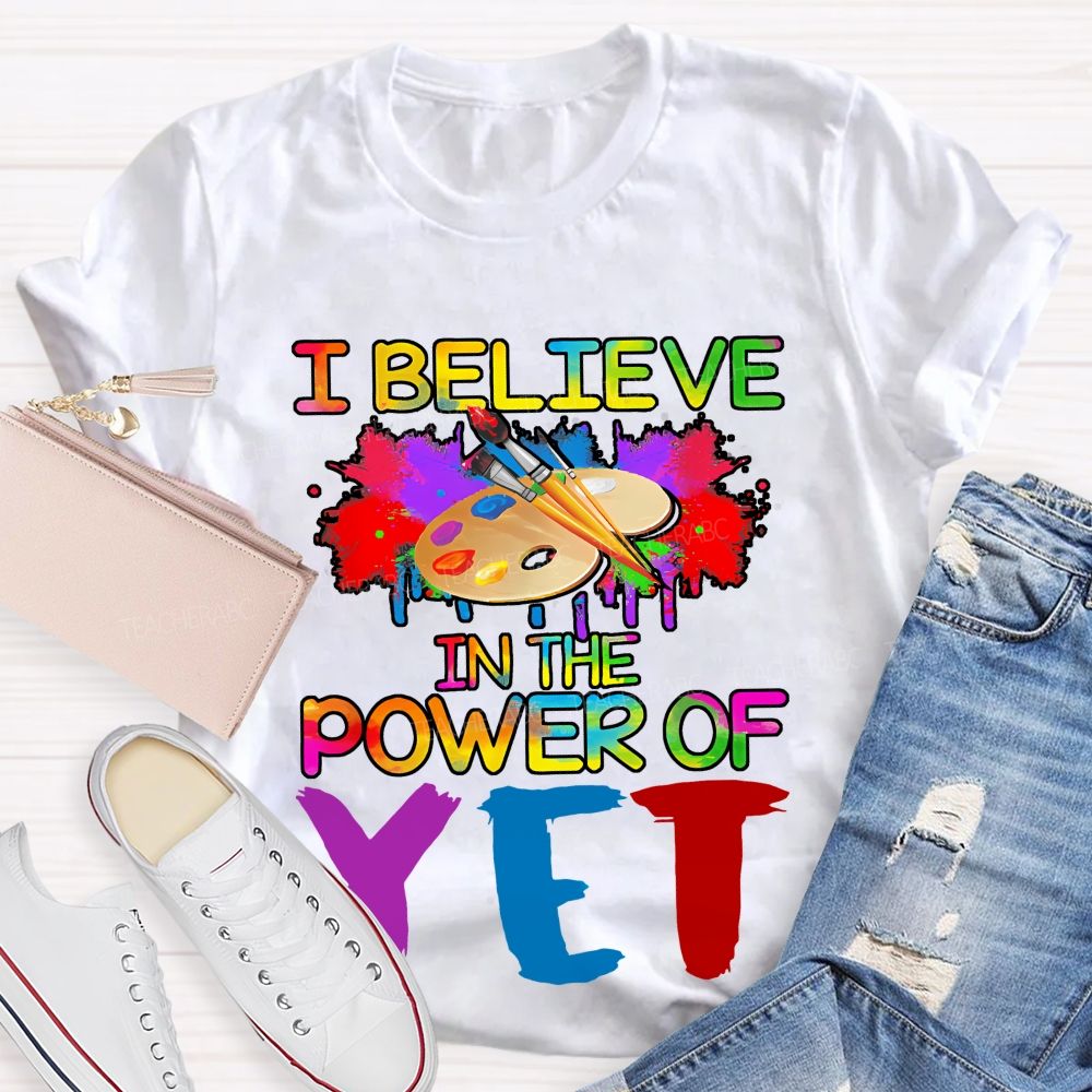 I Believe In The Power Of Yet Graphics Teacher T-shirt