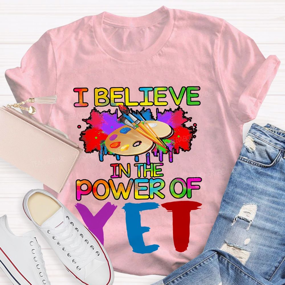 I Believe In The Power Of Yet Graphics Teacher T-shirt