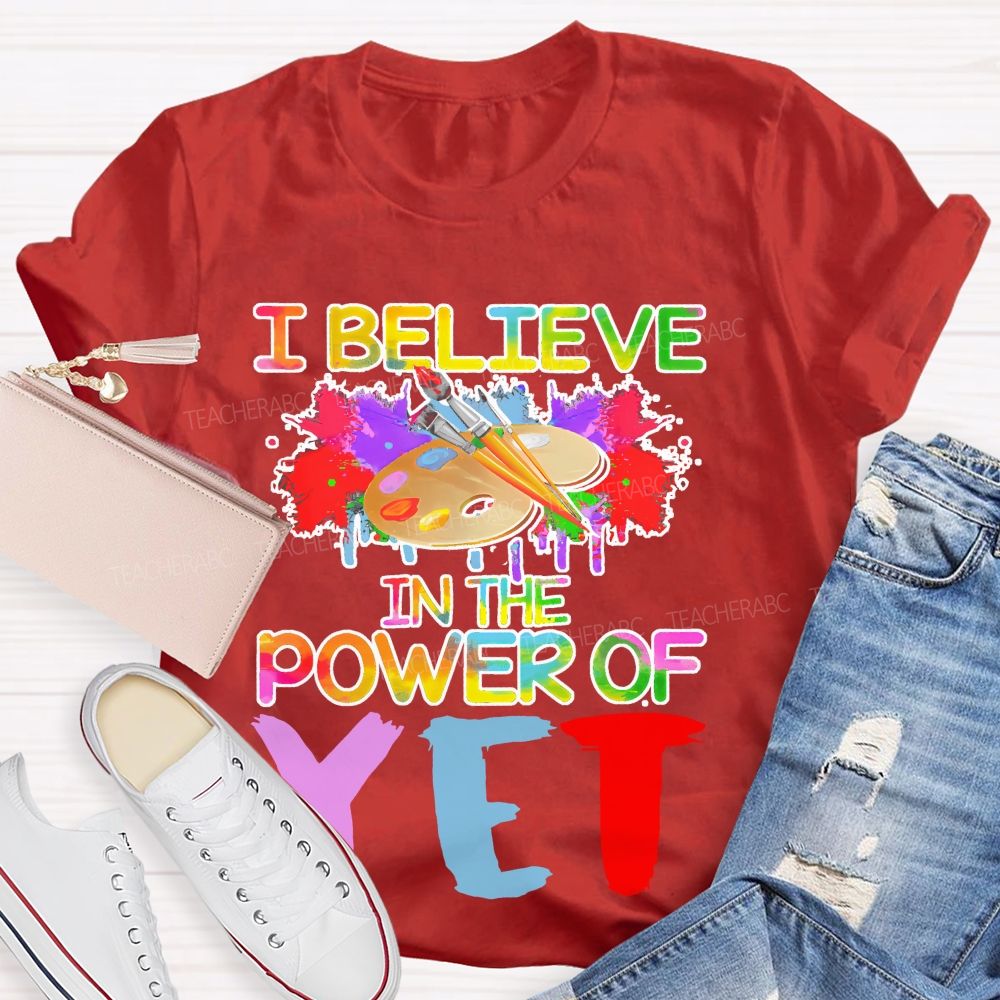 I Believe In The Power Of Yet Graphics Teacher T-shirt