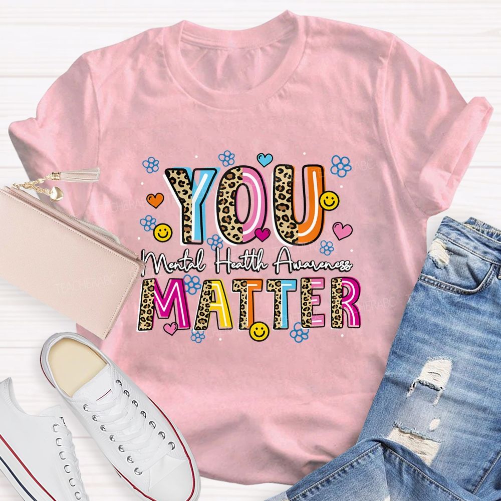 You Matter Mental Health Awareness Teacher T-shirt