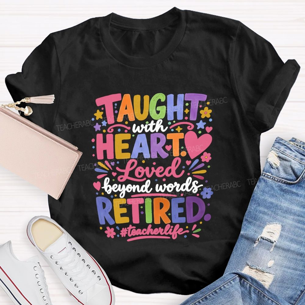 Taught With Heart Loved Beyond Words Retired Teacher Life T-shirt