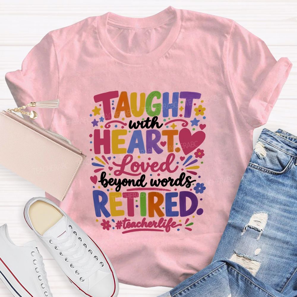 Taught With Heart Loved Beyond Words Retired Teacher Life T-shirt