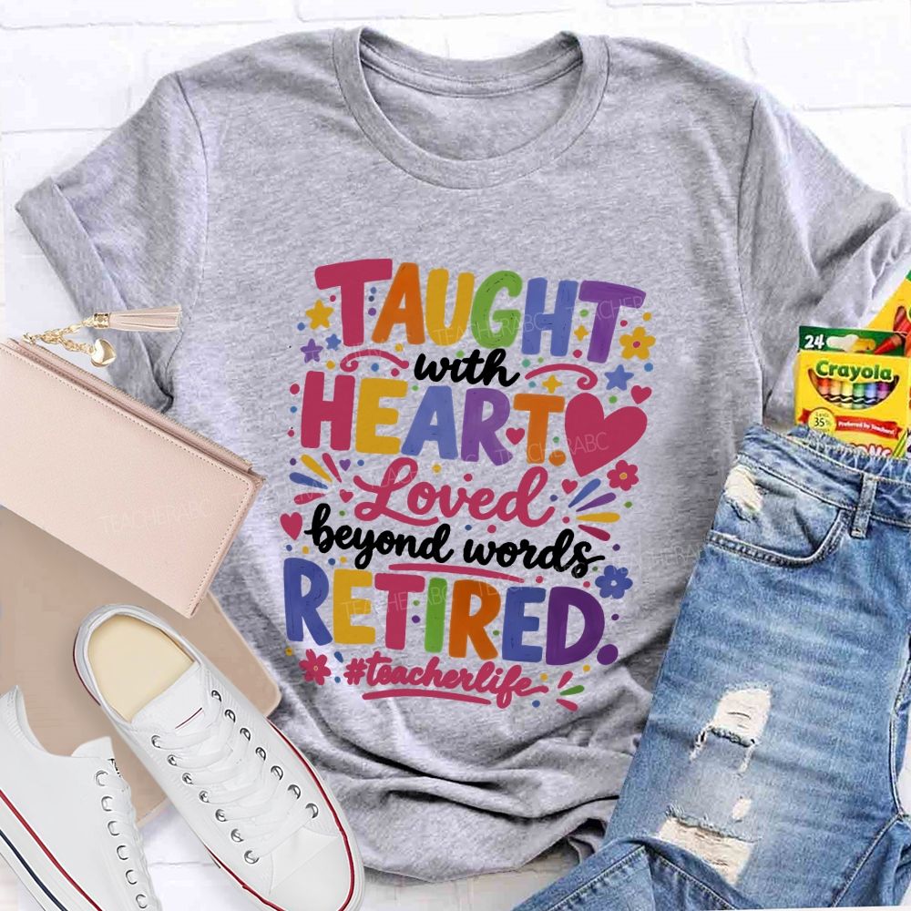 Taught With Heart Loved Beyond Words Retired Teacher Life T-shirt