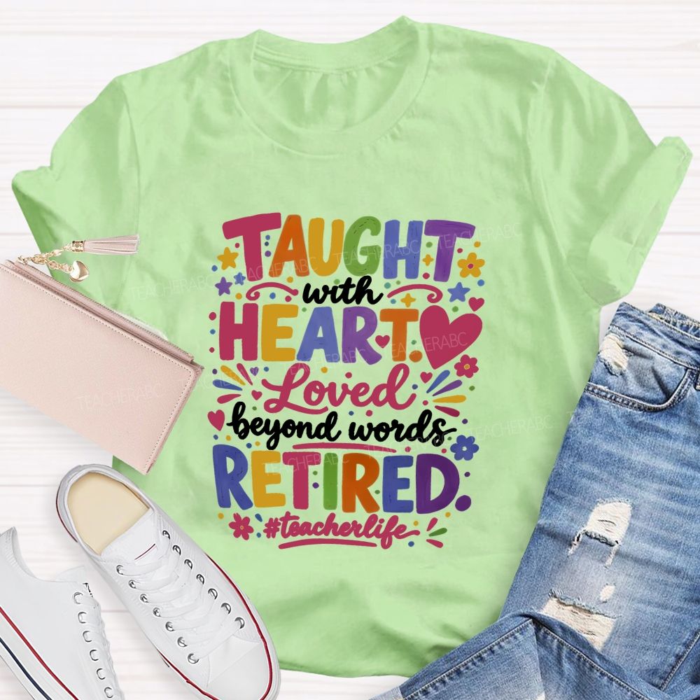 Taught With Heart Loved Beyond Words Retired Teacher Life T-shirt