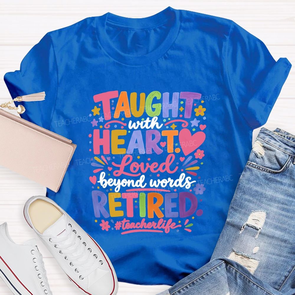 Taught With Heart Loved Beyond Words Retired Teacher Life T-shirt