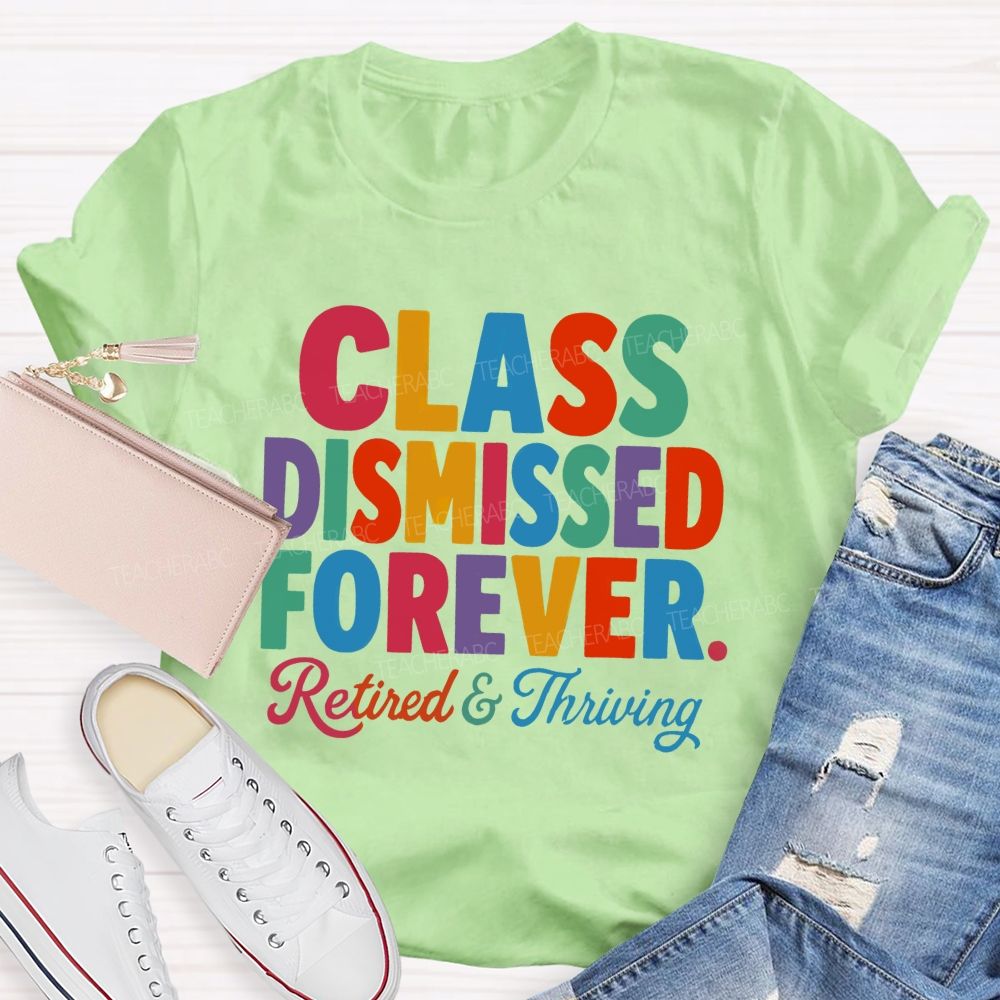 Class Dismissed Forever Retired And Thriving Teacher T-shirt