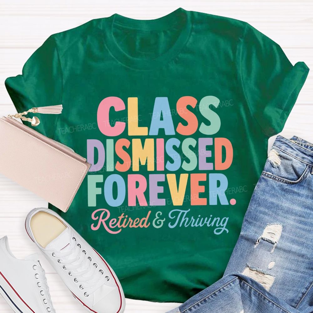 Class Dismissed Forever Retired And Thriving Teacher T-shirt