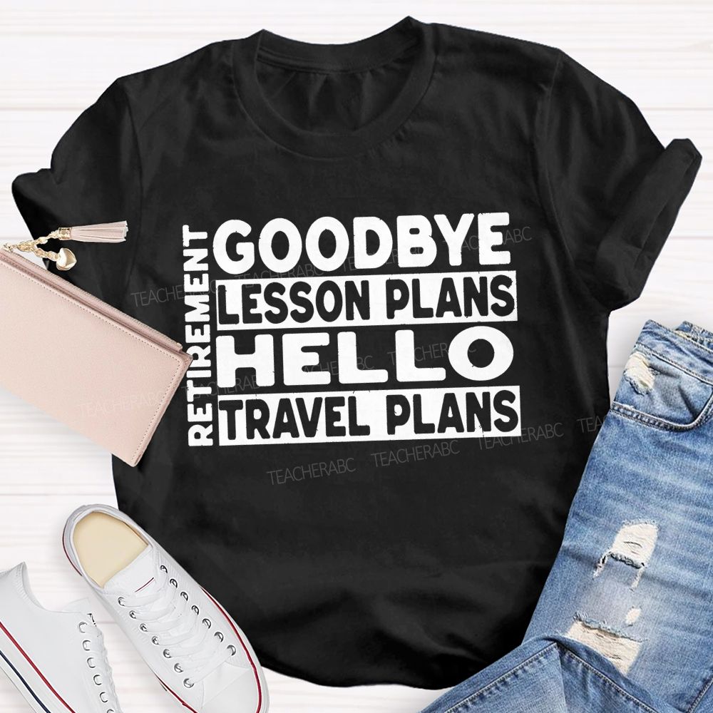 Goodbye Lesson Plans Hello Travel Plans Teacher T-shirt