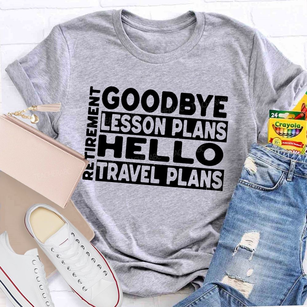 Goodbye Lesson Plans Hello Travel Plans Teacher T-shirt