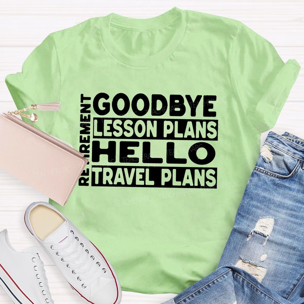 Goodbye Lesson Plans Hello Travel Plans Teacher T-shirt