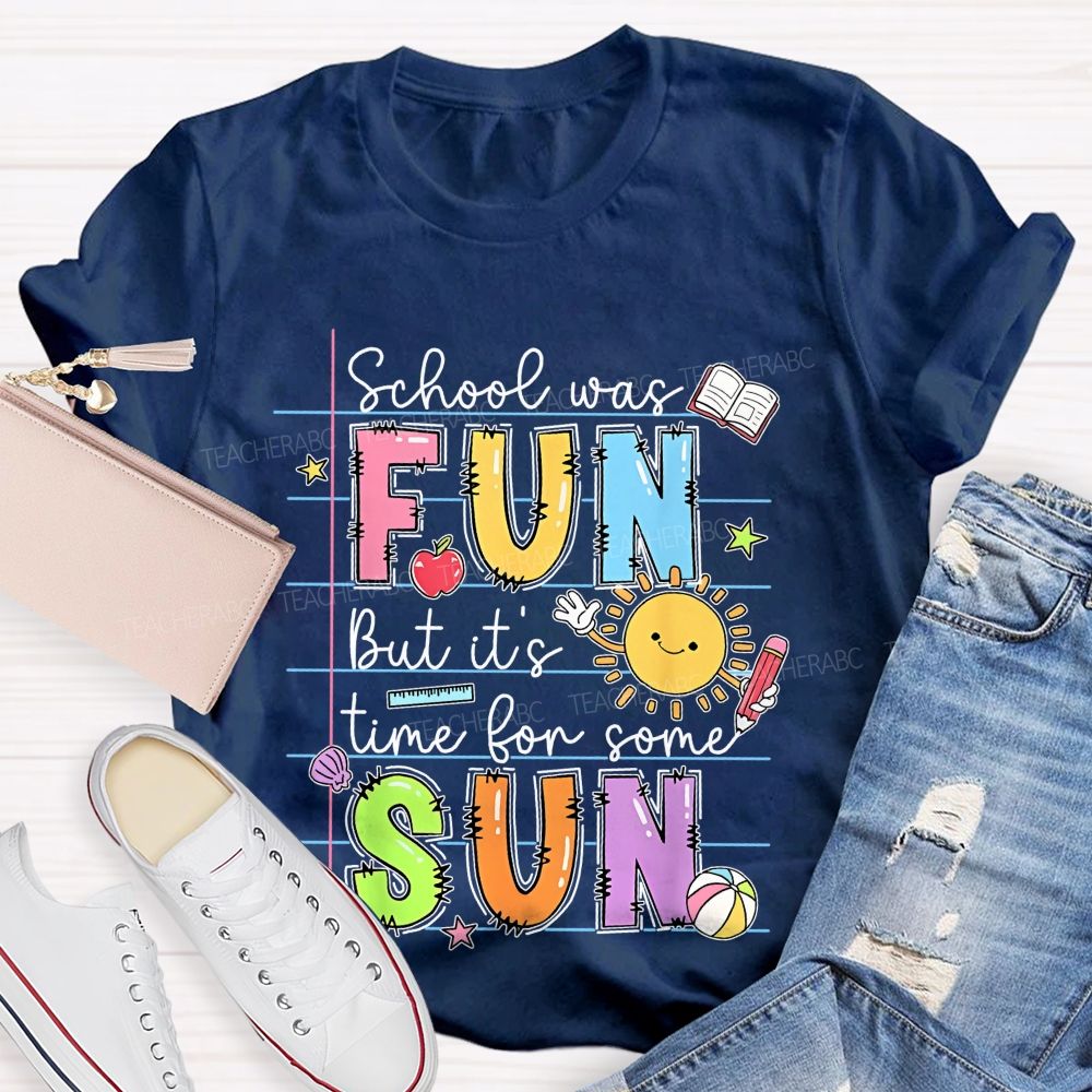 School Was Fun But It's Time For Some Sun Letters Graphics Teacher T-shirt