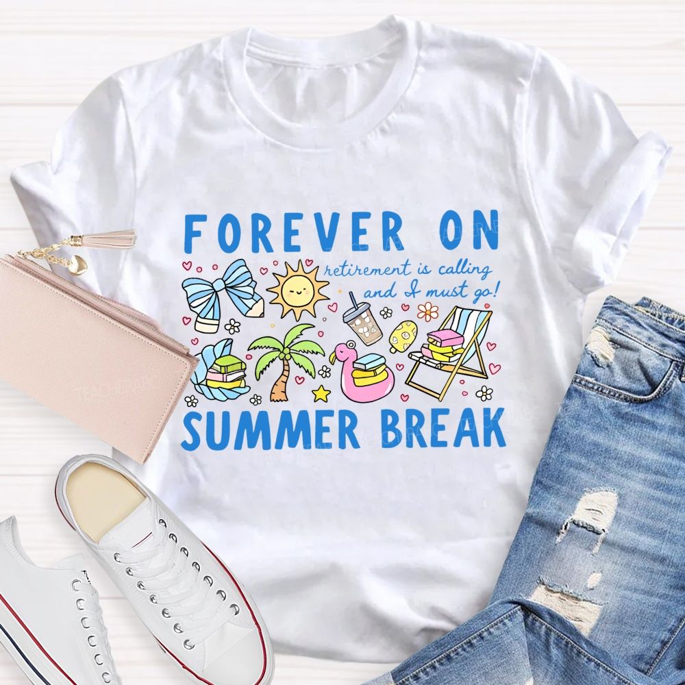 Forever On Summer Break Retirement Is Calling And I Must Go Teacher T-shirt