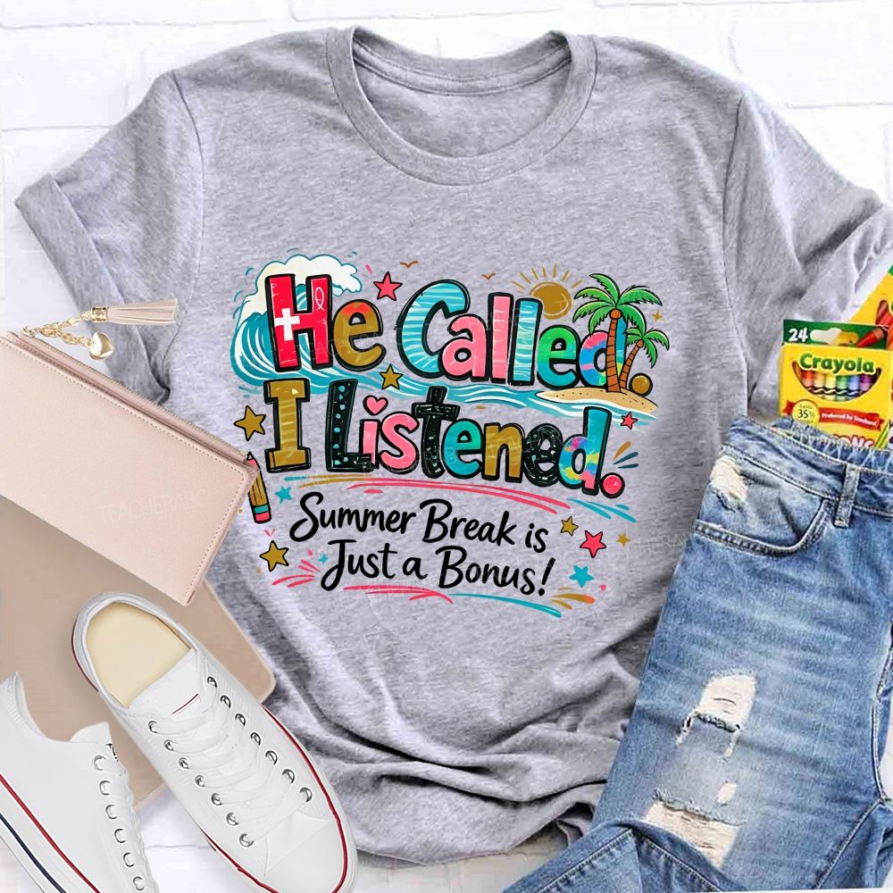 He Called I Listened Summer Break Is Just A Bonus Teacher T-shirt