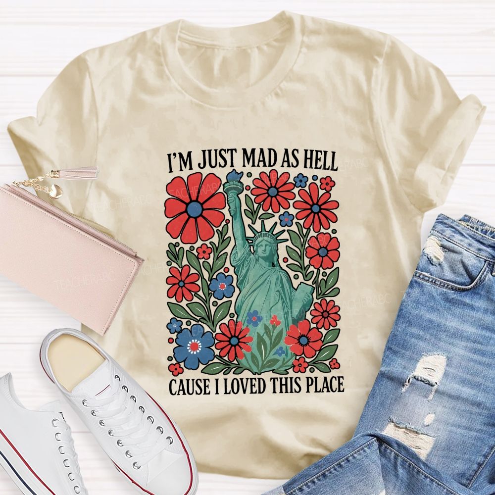 I'M Just Mad As Hell Cause I Loved This Place Teacher T-shirt