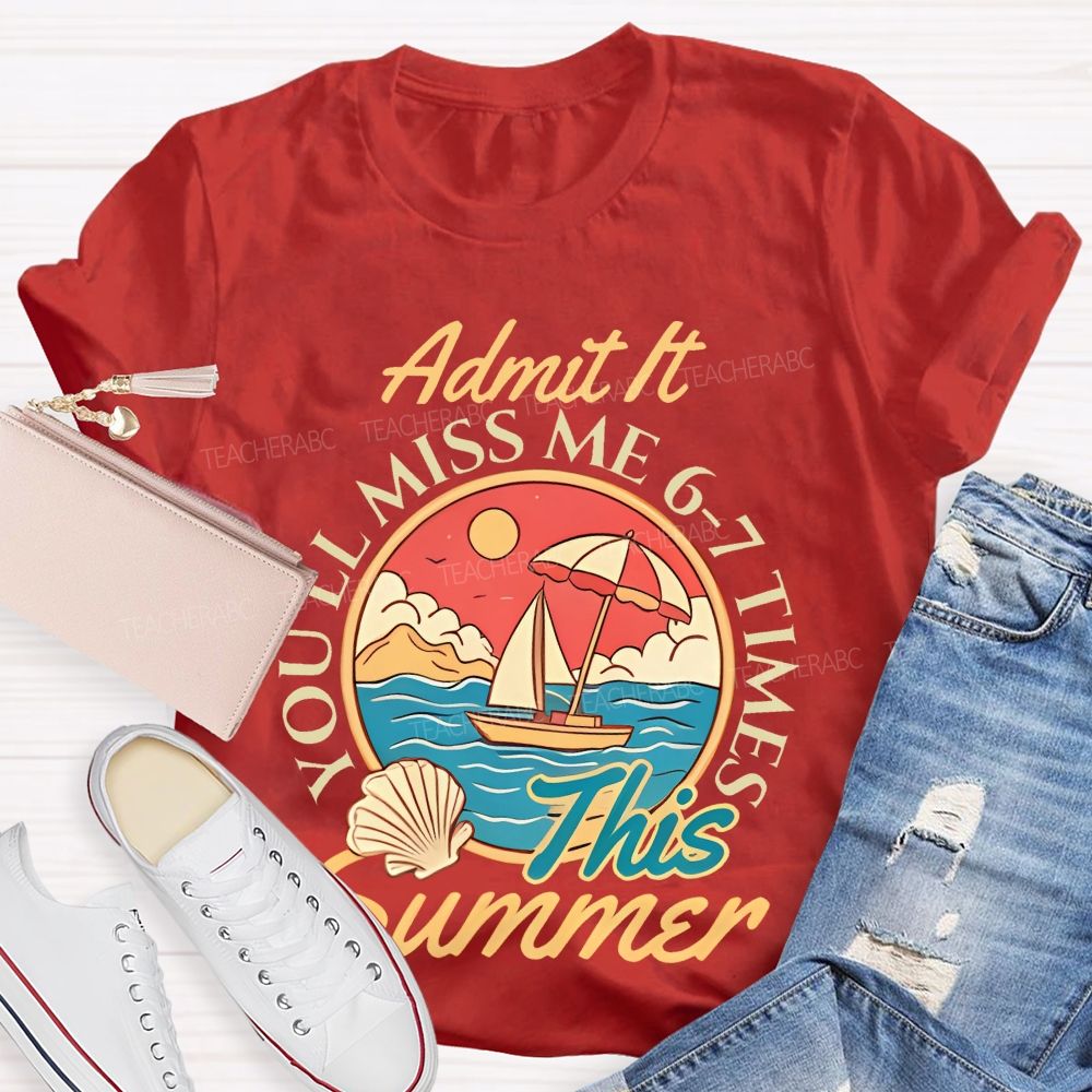 Admit It You'll Miss Me 6-7 Times This Summer Letters Patterns Teacher T-shirt