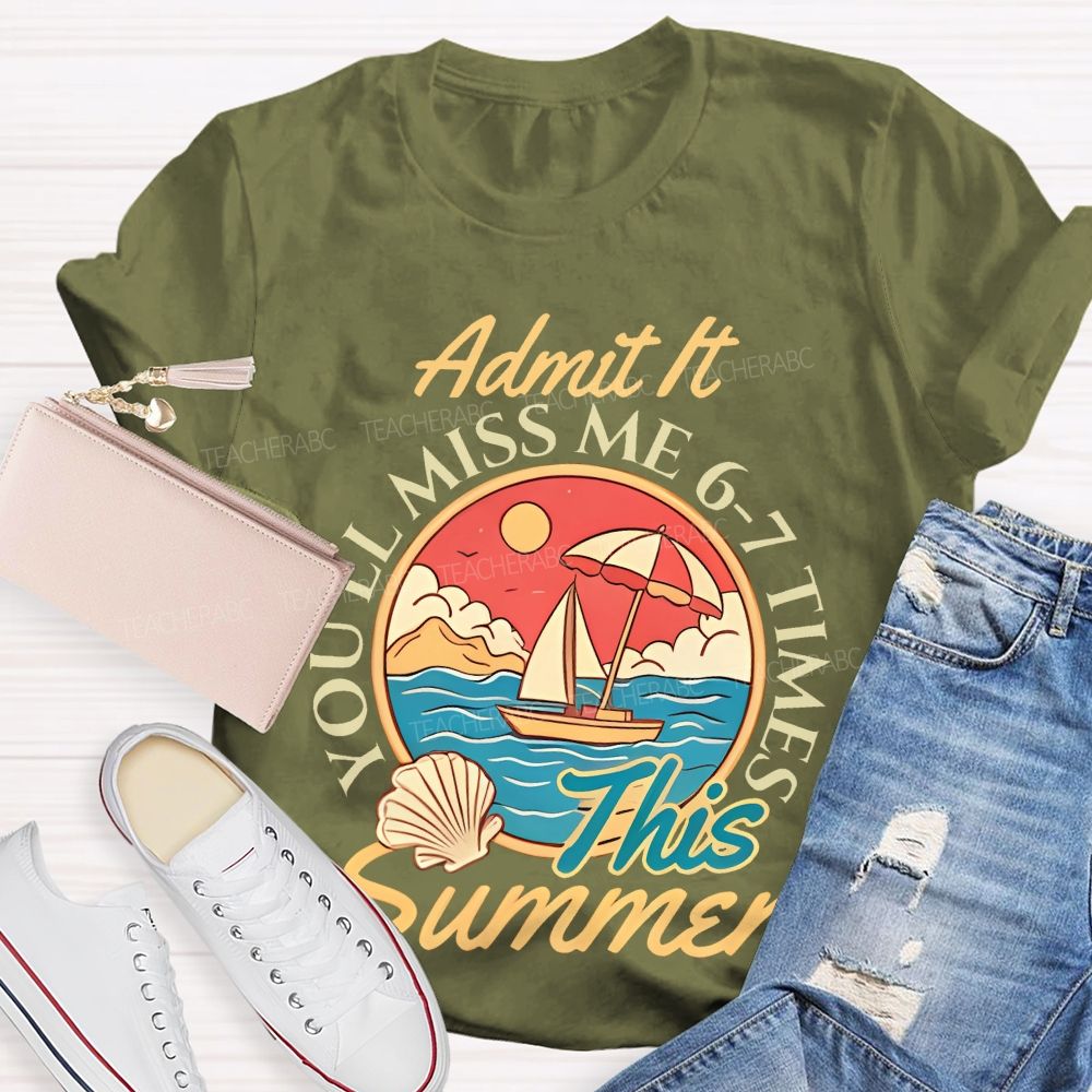 Admit It You'll Miss Me 6-7 Times This Summer Letters Patterns Teacher T-shirt