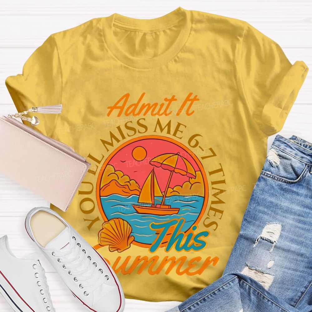 Admit It You'll Miss Me 6-7 Times This Summer Letters Patterns Teacher T-shirt