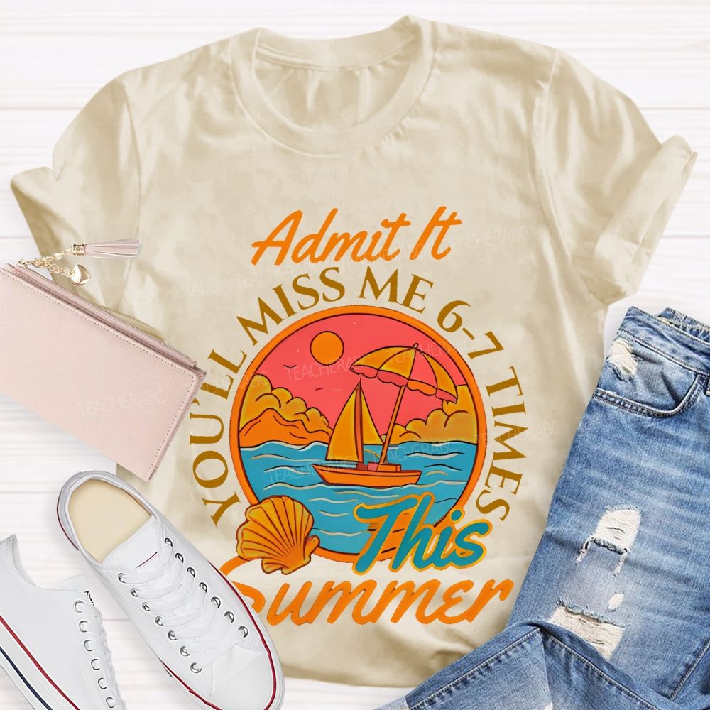 Admit It You'll Miss Me 6-7 Times This Summer Letters Patterns Teacher T-shirt