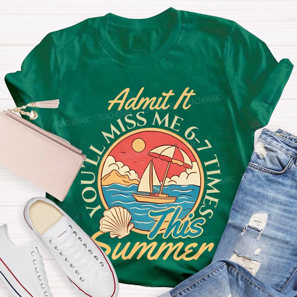 Admit It You'll Miss Me 6-7 Times This Summer Letters Patterns Teacher T-shirt