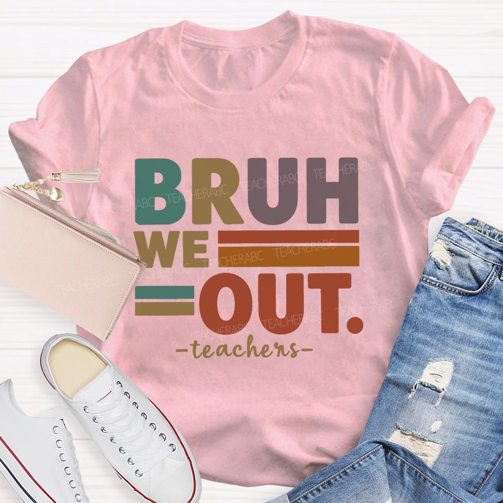 Bruh We Out Teacher Life Teacher T-shirt