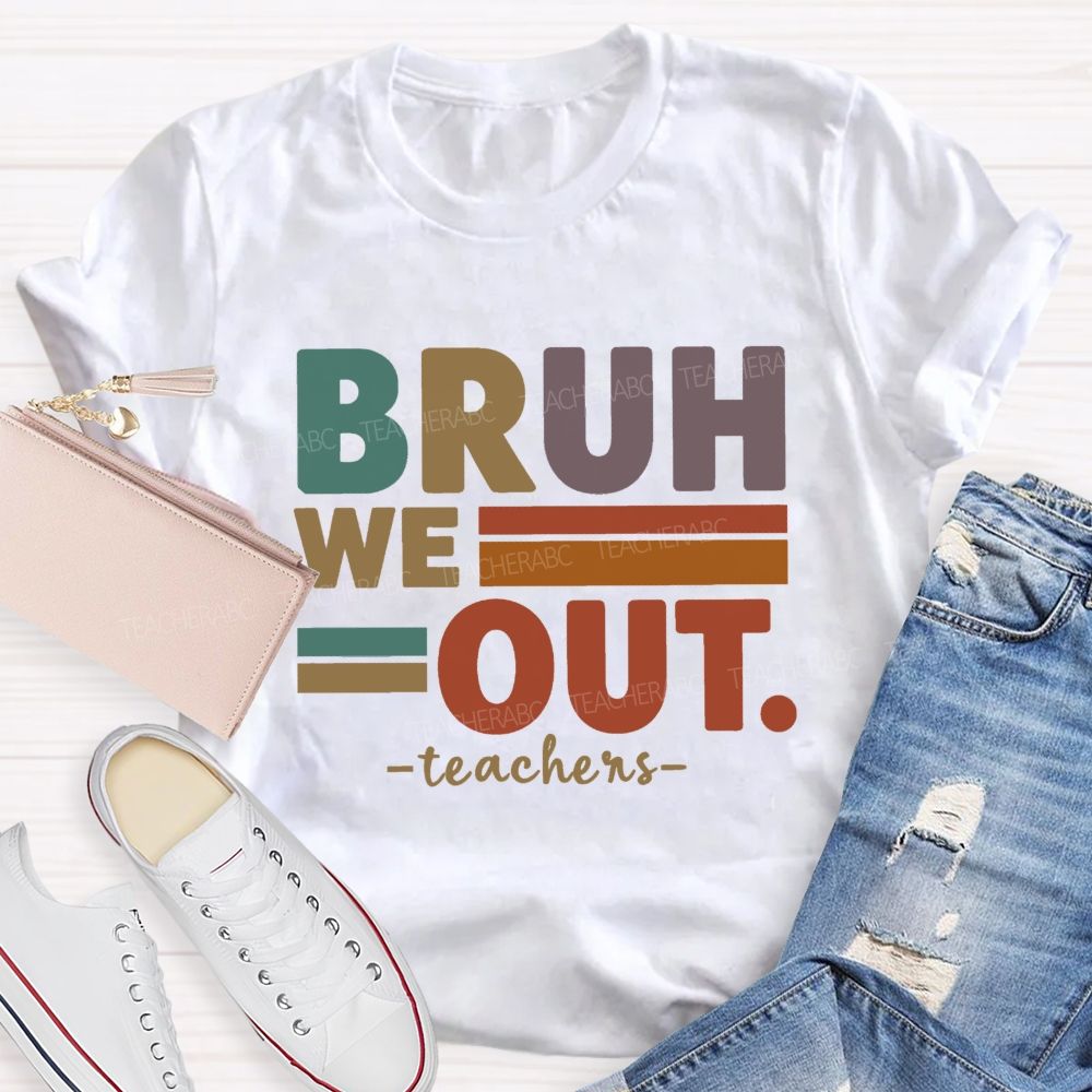 Bruh We Out Teacher Life Teacher T-shirt