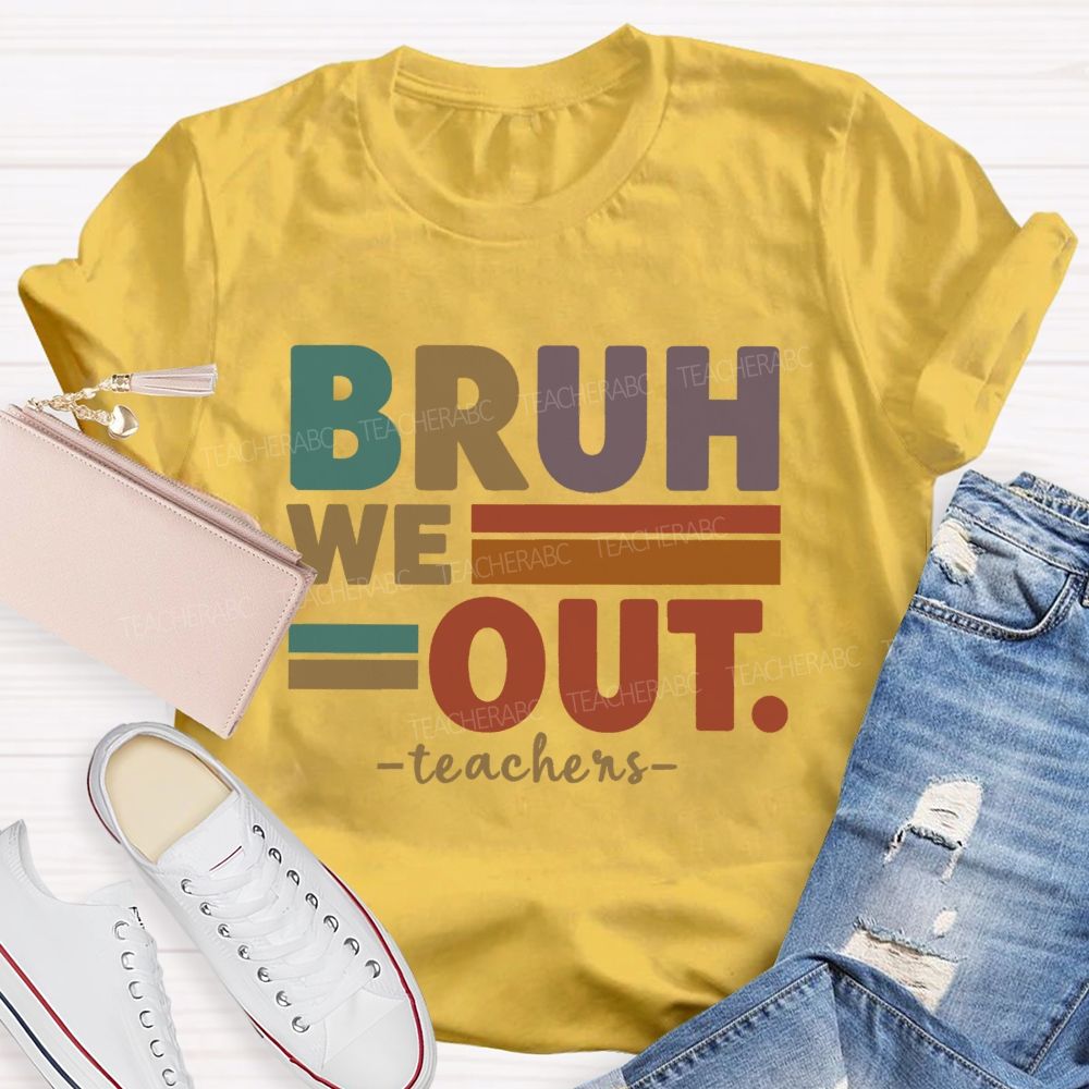 Bruh We Out Teacher Life Teacher T-shirt