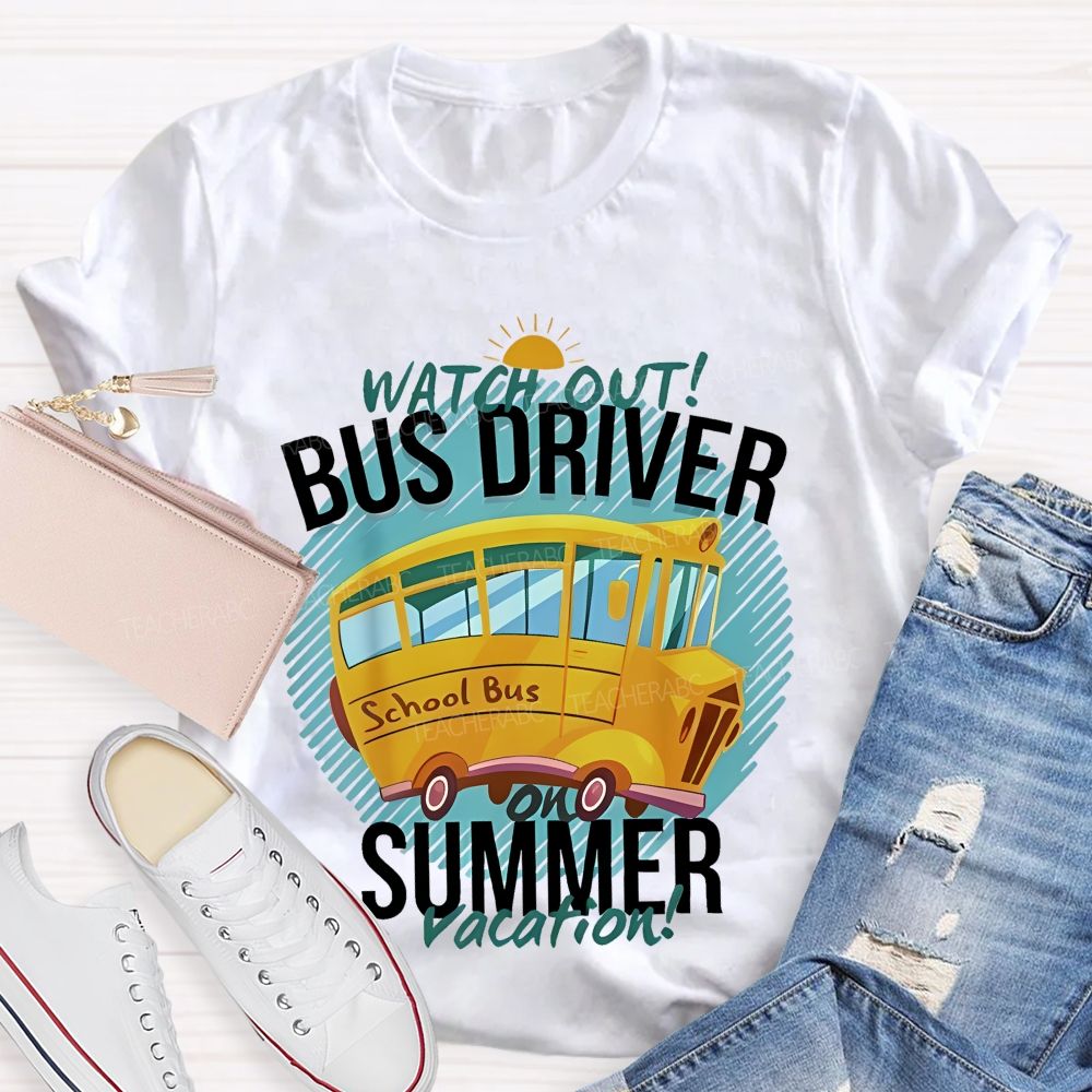 Watch Out Bus Driver On Summer Vacation Teacher T-shirt