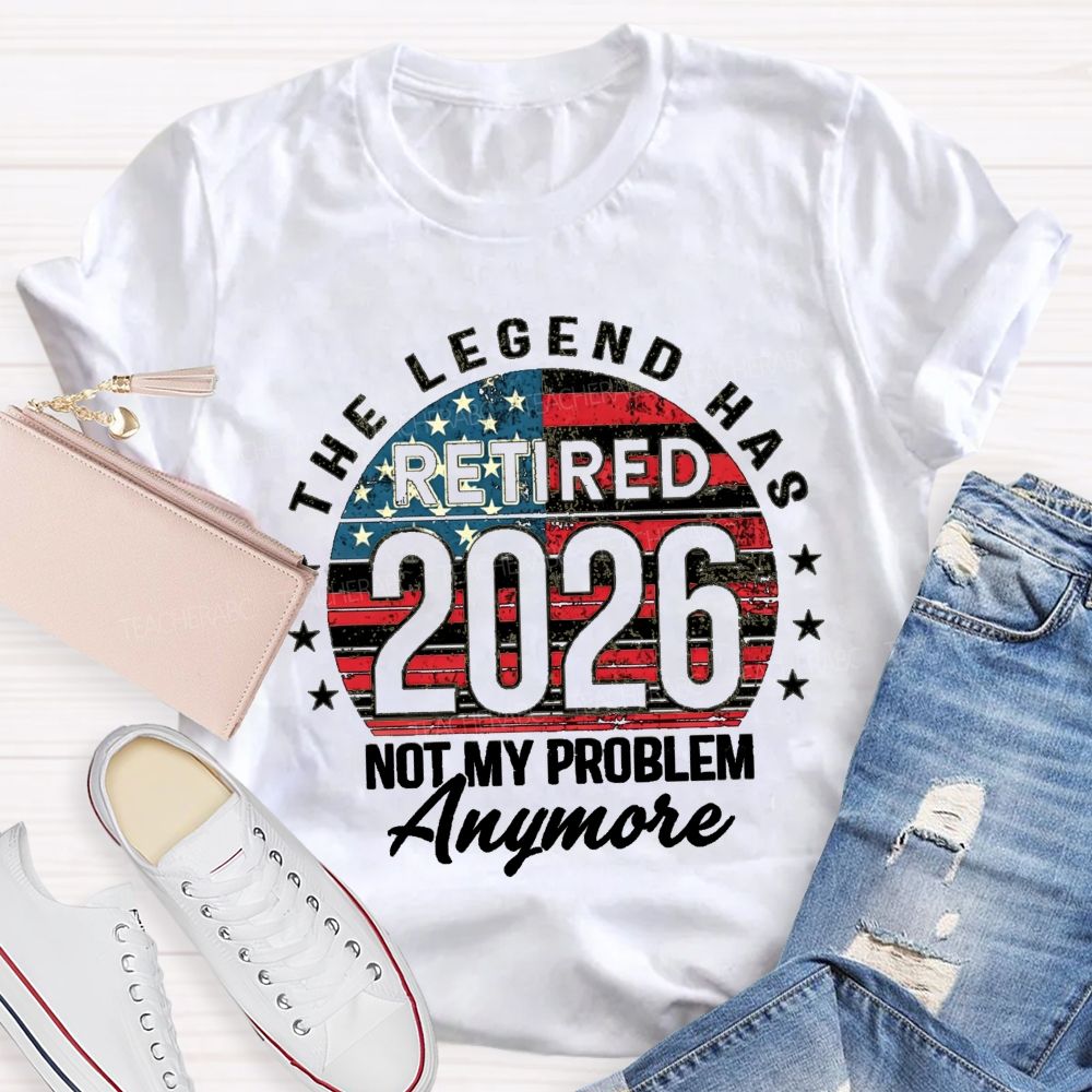 The Legend Has Retired 2026 Not My Problem Anymore US Flag Teacher T-shirt