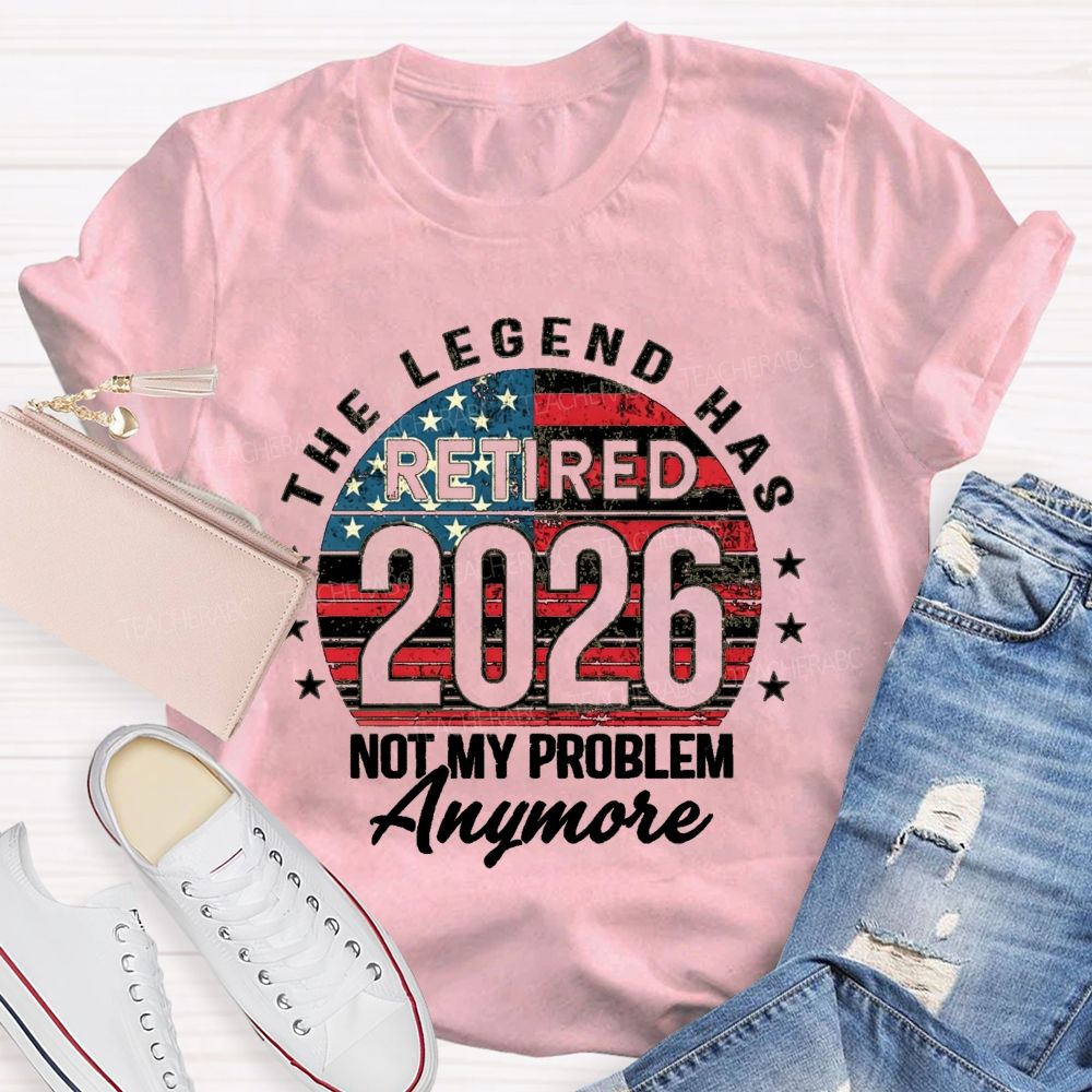 The Legend Has Retired 2026 Not My Problem Anymore US Flag Teacher T-shirt