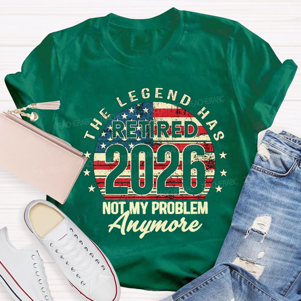 The Legend Has Retired 2026 Not My Problem Anymore US Flag Teacher T-shirt