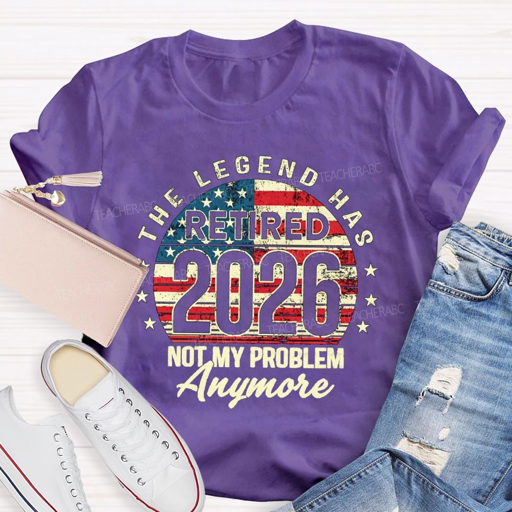 The Legend Has Retired 2026 Not My Problem Anymore US Flag Teacher T-shirt