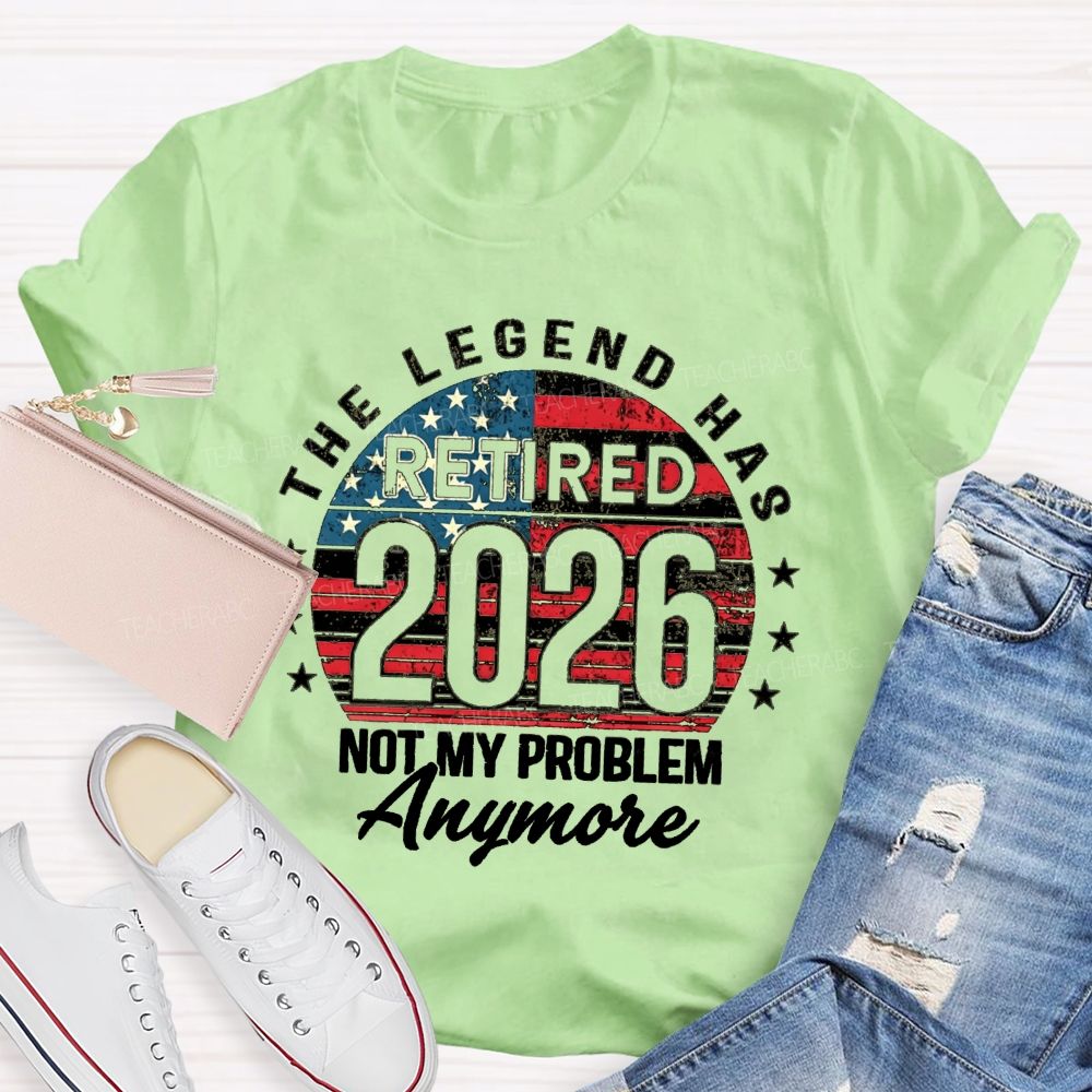 The Legend Has Retired 2026 Not My Problem Anymore US Flag Teacher T-shirt
