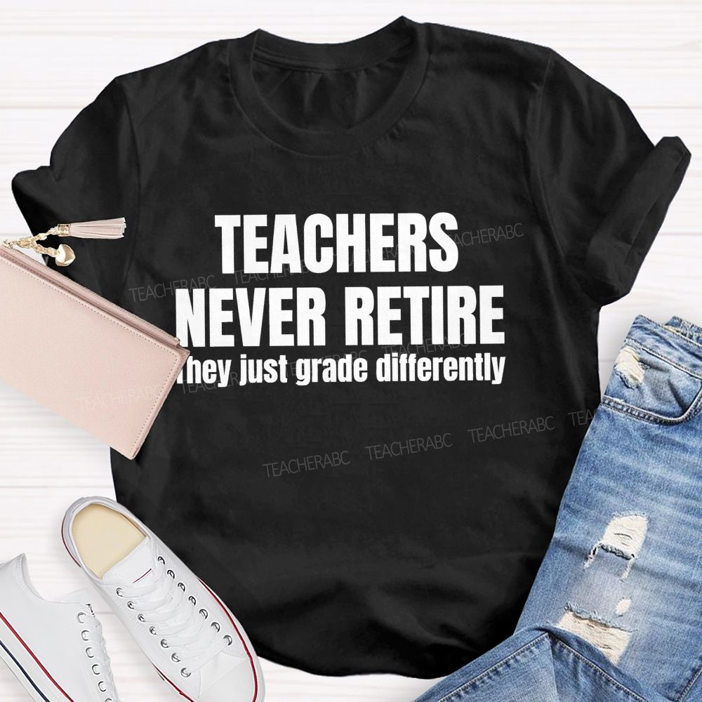 Teachers Never Retire They Just Grade Differently Teacher T-shirt