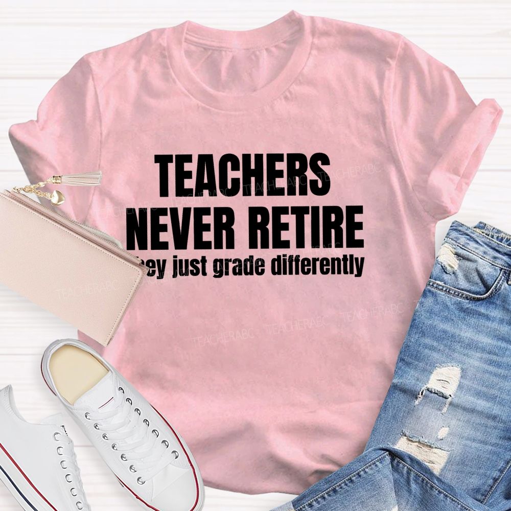 Teachers Never Retire They Just Grade Differently Teacher T-shirt