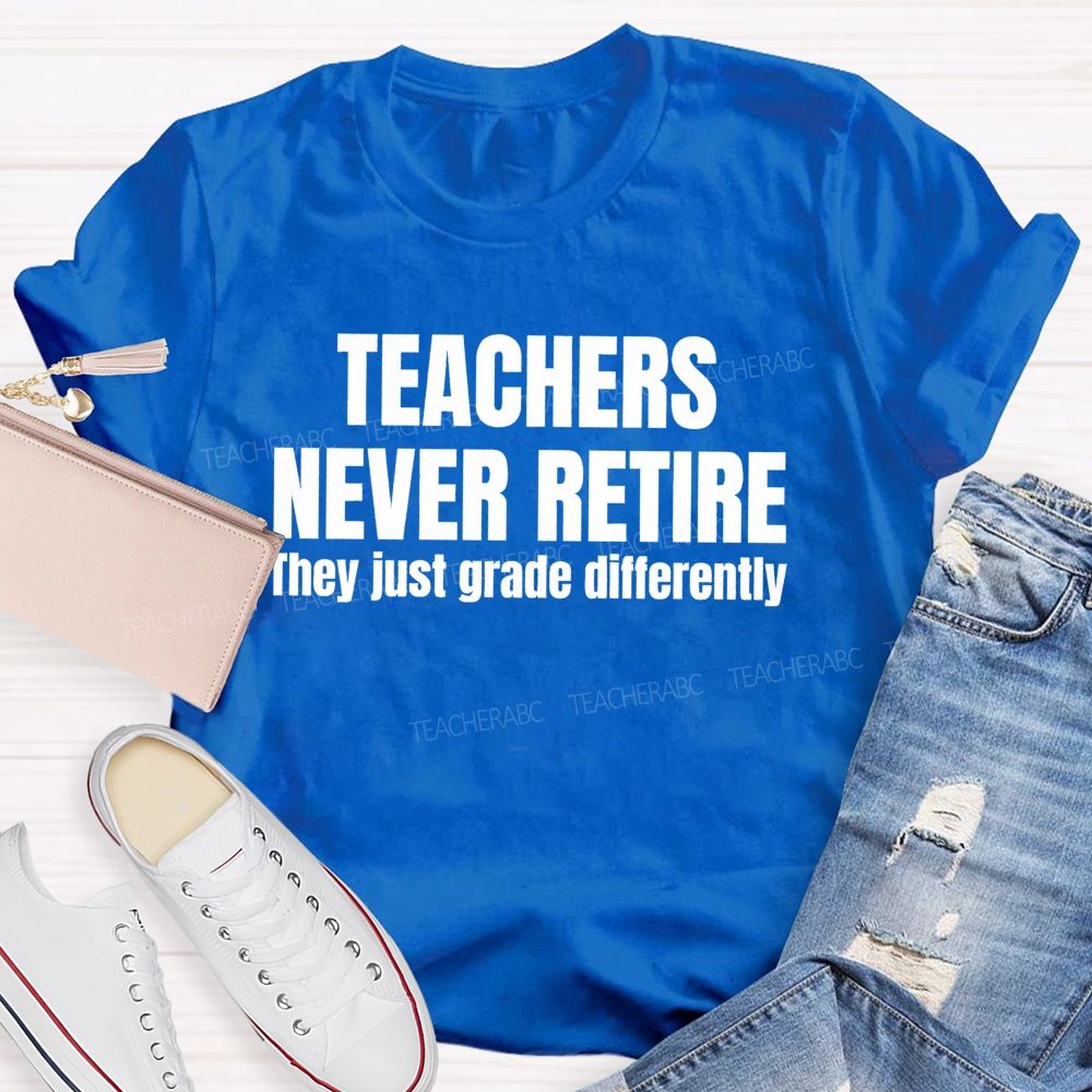 Teachers Never Retire They Just Grade Differently Teacher T-shirt