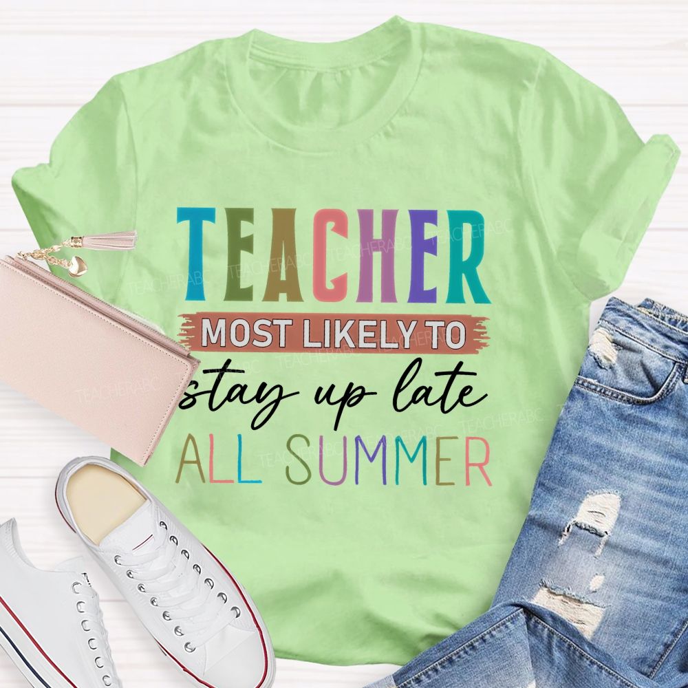 Teacher Most Likely To Stay Up Late All Summer Teacher T-shirt