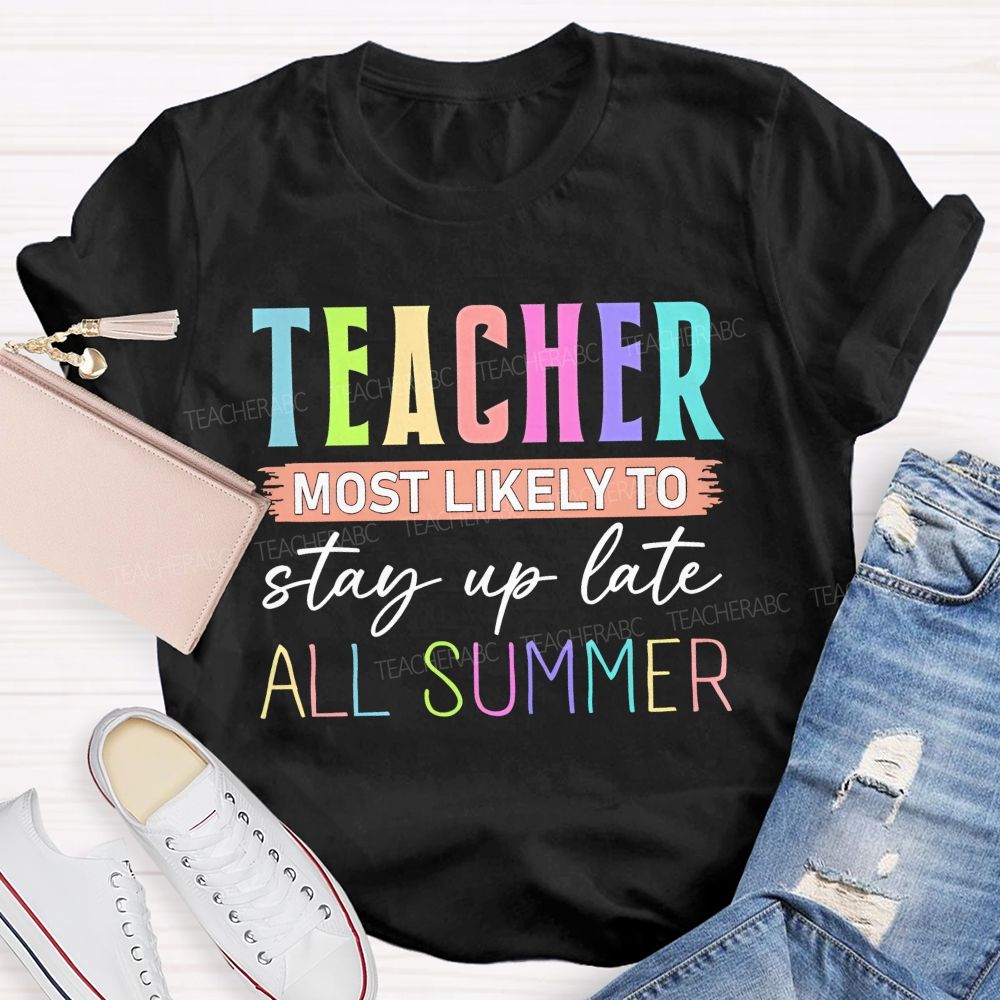 Teacher Most Likely To Stay Up Late All Summer Teacher T-shirt