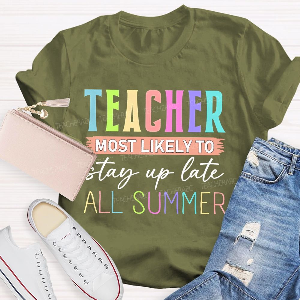 Teacher Most Likely To Stay Up Late All Summer Teacher T-shirt