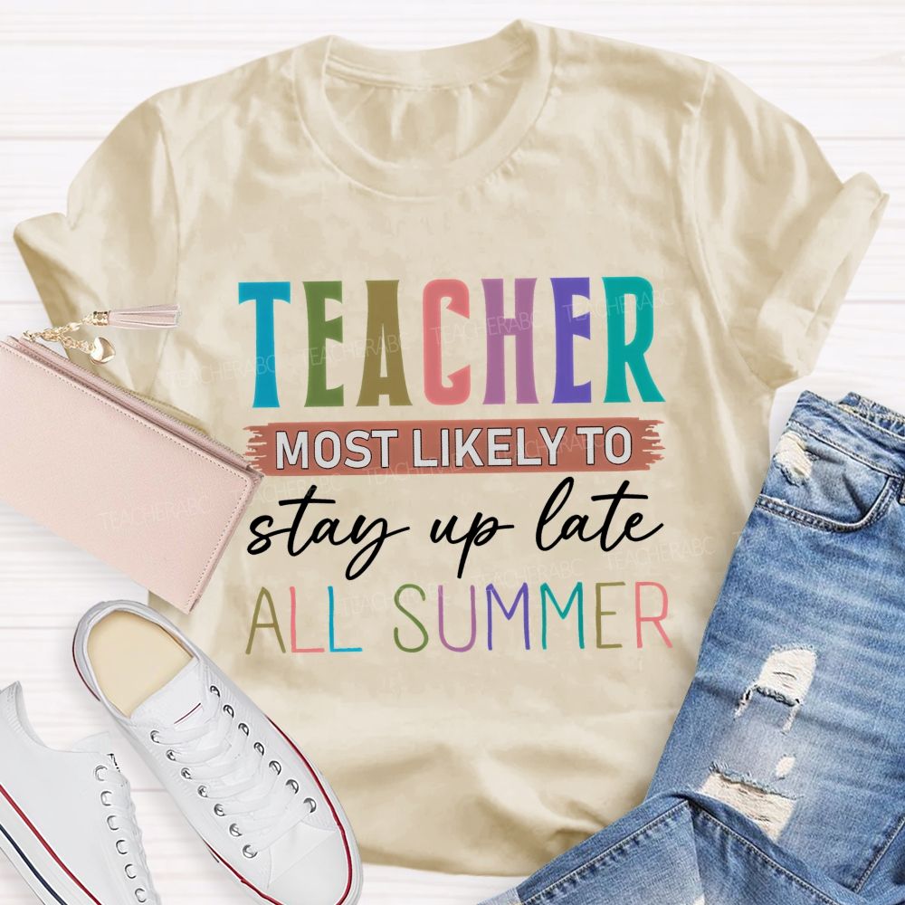 Teacher Most Likely To Stay Up Late All Summer Teacher T-shirt