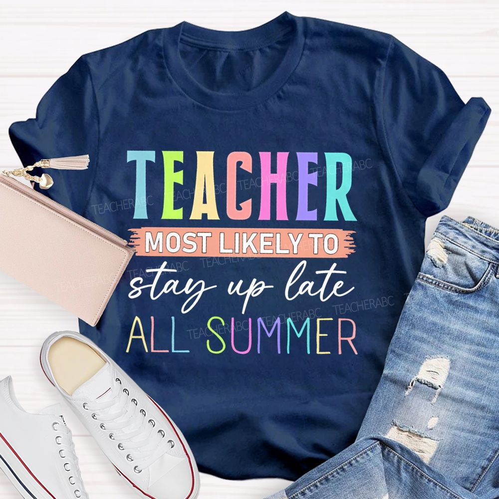 Teacher Most Likely To Stay Up Late All Summer Teacher T-shirt