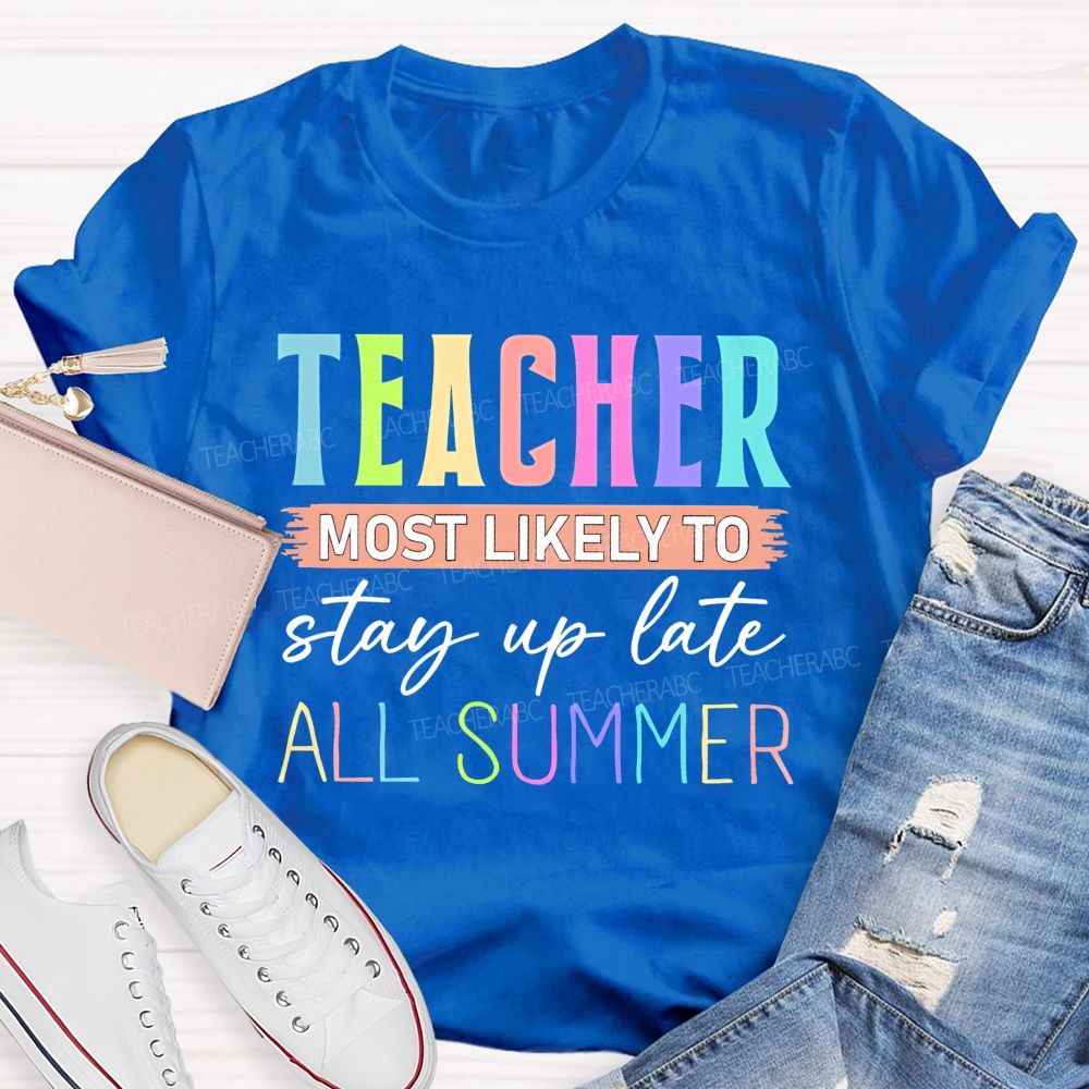 Teacher Most Likely To Stay Up Late All Summer Teacher T-shirt