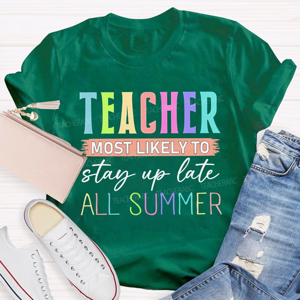 Teacher Most Likely To Stay Up Late All Summer Teacher T-shirt