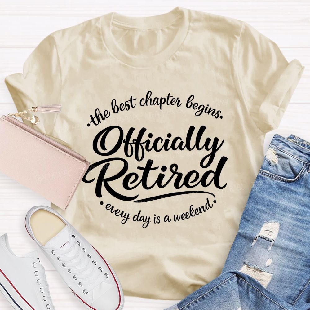 The Best Chapter Begins Officially Retired Every Day Is A Weekend Teacher T-shirt