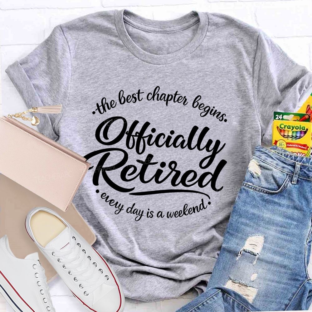 The Best Chapter Begins Officially Retired Every Day Is A Weekend Teacher T-shirt