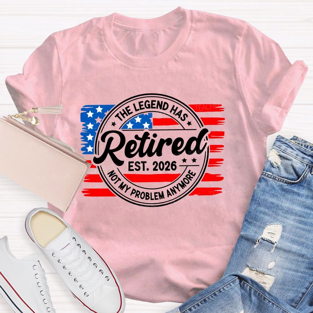 The Legend Has Retired 2026 Not My Problem Anymore Teacher T-shirt