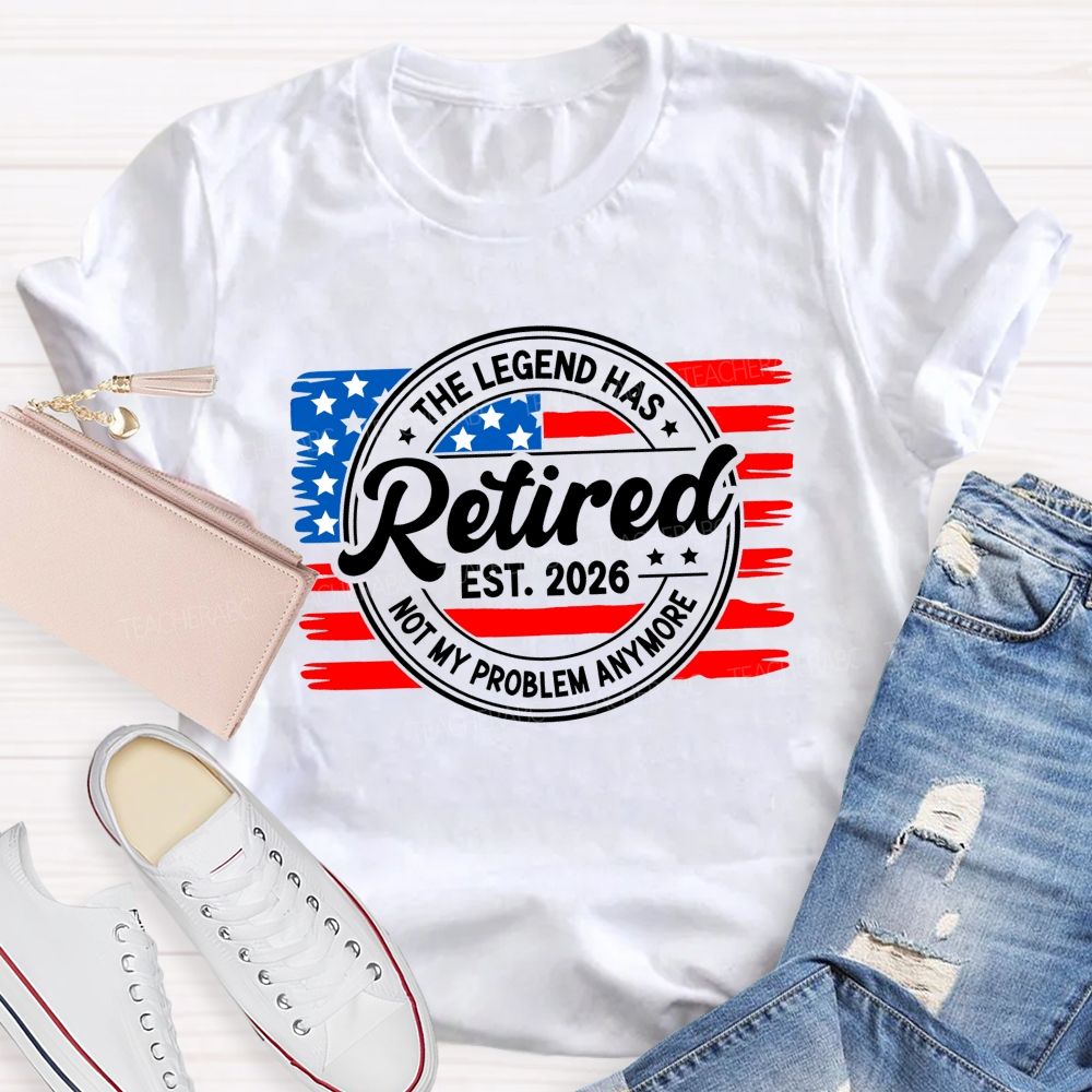 The Legend Has Retired 2026 Not My Problem Anymore Teacher T-shirt