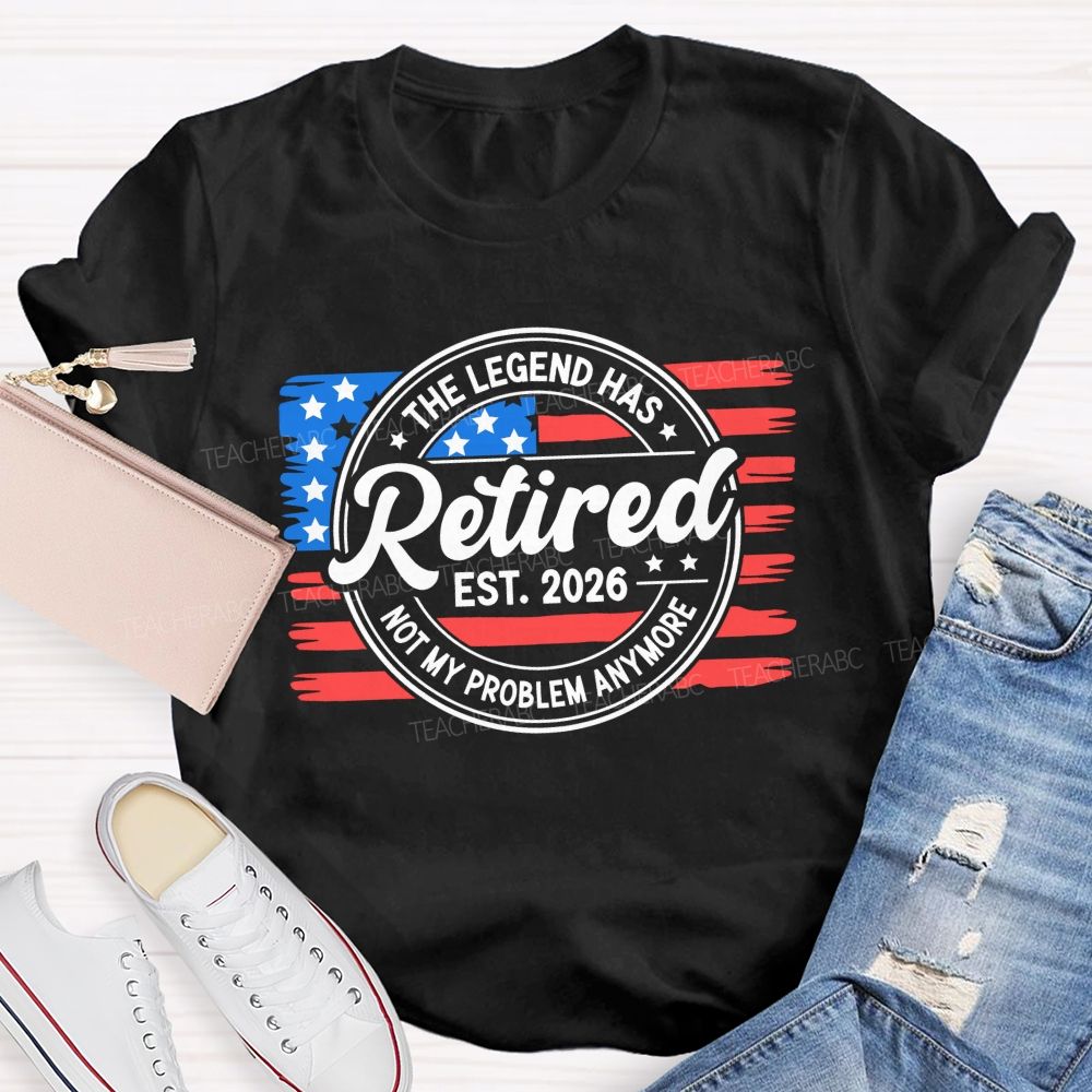 The Legend Has Retired 2026 Not My Problem Anymore Teacher T-shirt
