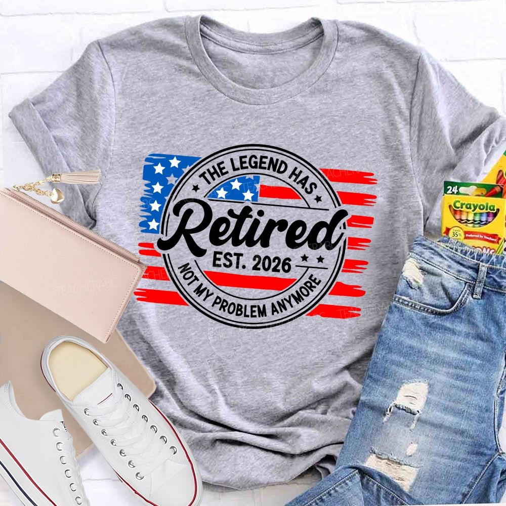The Legend Has Retired 2026 Not My Problem Anymore Teacher T-shirt